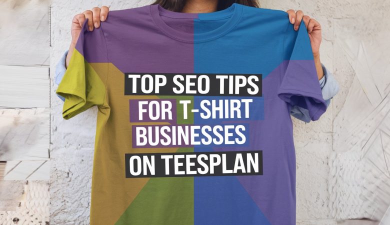 Top SEO Tips for T-Shirt Businesses on Teesplan